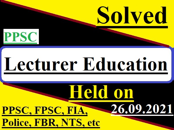 PPSC Lecturer Education Solved Paper held on 26.09.2021