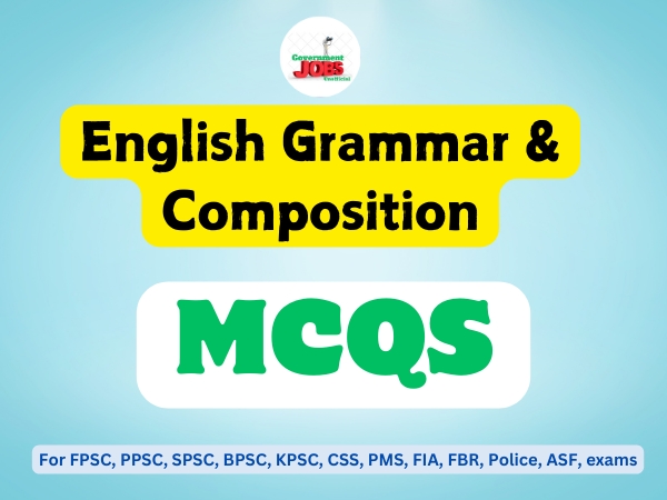 English Grammar and Composition MCQS for FPSC, PPSC, SPSC, KPSC, BPSC, NTS, FIA, Police, FBR, ASF Jobs